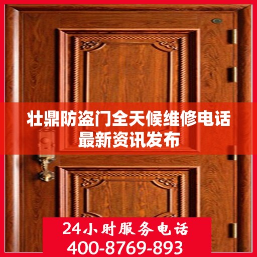 壮鼎防盗门全天候维修电话最新资讯发布