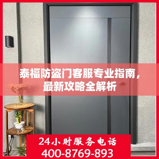 泰福防盗门客服专业指南，最新攻略全解析
