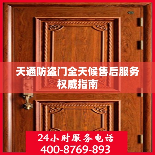 天通防盗门全天候售后服务权威指南