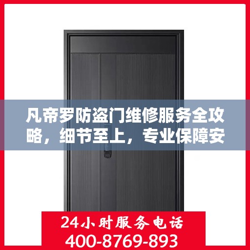 凡帝罗防盗门维修服务全攻略，细节至上，专业保障安全
