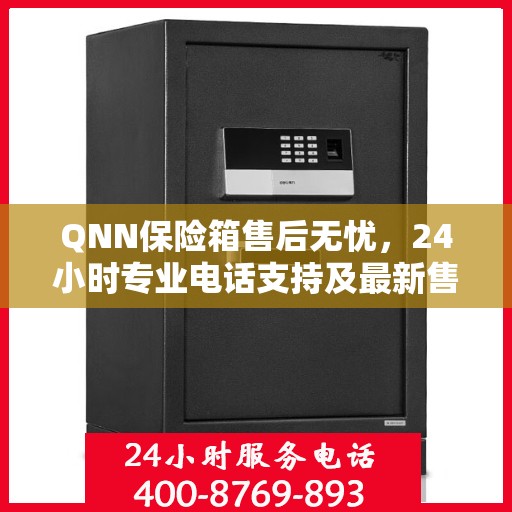 QNN保险箱售后无忧，24小时专业电话支持及最新售后指南