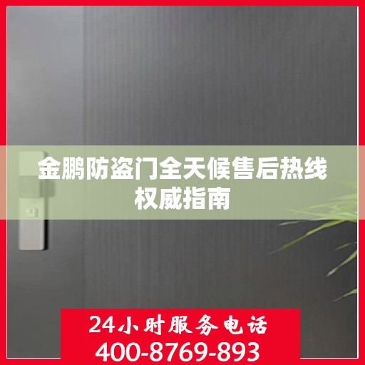 金鹏防盗门全天候售后热线权威指南