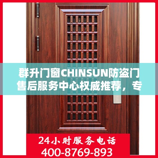 群升门窗CHINSUN防盗门售后服务中心权威推荐，专业维护与售后支持