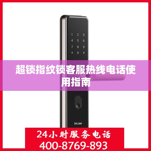 超锁指纹锁客服热线电话使用指南