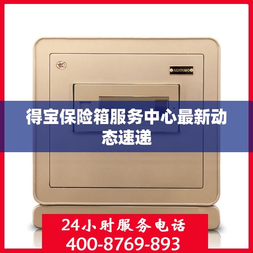 得宝保险箱服务中心最新动态速递