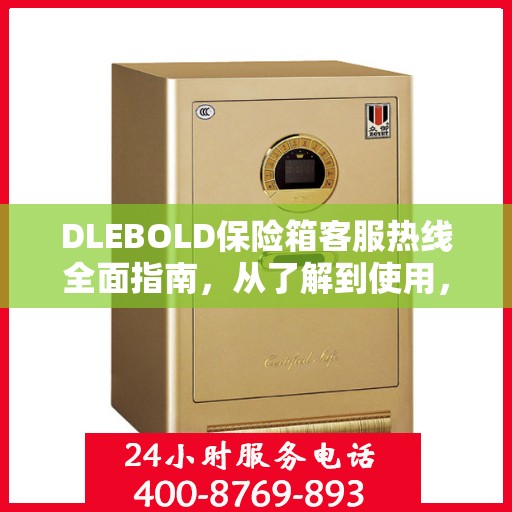 DLEBOLD保险箱客服热线全面指南，从了解到使用，一站式攻略