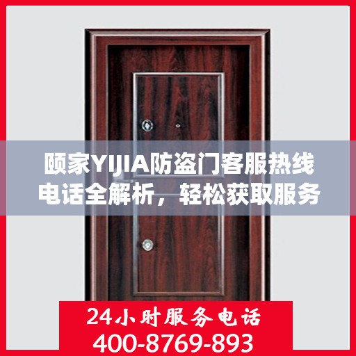 颐家YIJIA防盗门客服热线电话全解析，轻松获取服务支持