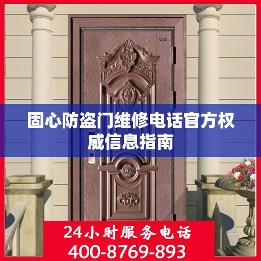 固心防盗门维修电话官方权威信息指南