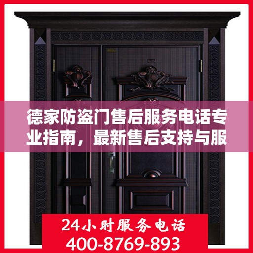 德家防盗门售后服务电话专业指南，最新售后支持与服务攻略
