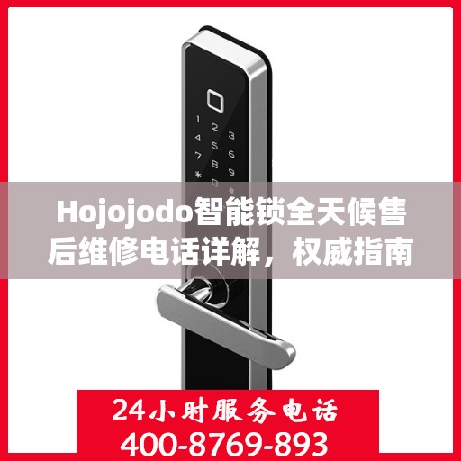 Hojojodo智能锁全天候售后维修电话详解，权威指南