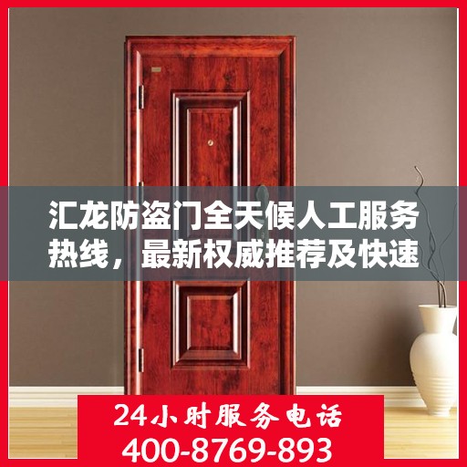 汇龙防盗门全天候人工服务热线，最新权威推荐及快速响应指南