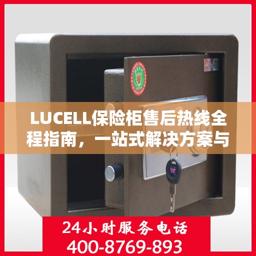 LUCELL保险柜售后热线全程指南，一站式解决方案与详细攻略