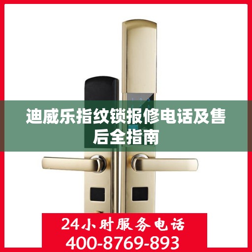 迪威乐指纹锁报修电话及售后全指南
