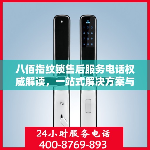 八佰指纹锁售后服务电话权威解读，一站式解决方案与贴心服务体验