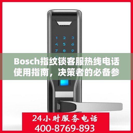 Bosch指纹锁客服热线电话使用指南，决策者的必备参考