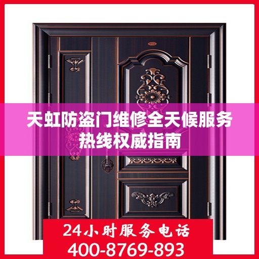 天虹防盗门维修全天候服务热线权威指南