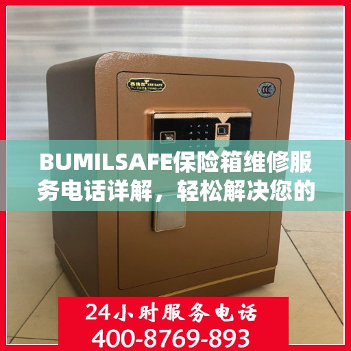 BUMILSAFE保险箱维修服务电话详解，轻松解决您的维修难题