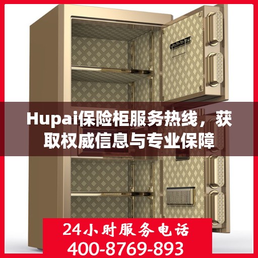 Hupai保险柜服务热线，获取权威信息与专业保障