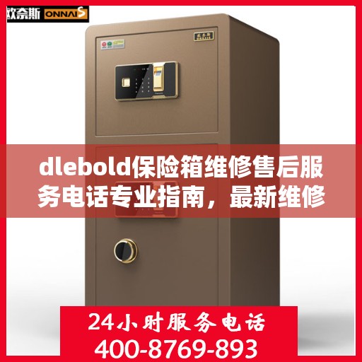 dlebold保险箱维修售后服务电话专业指南，最新维修攻略与联系方式