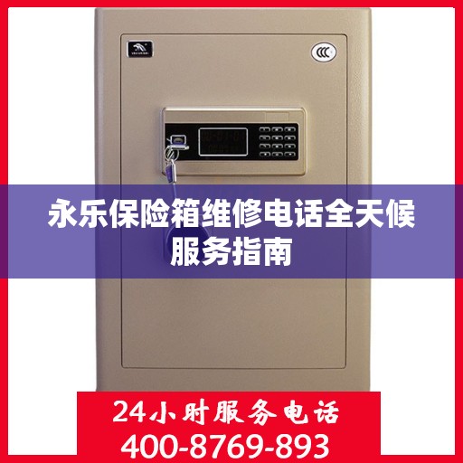 永乐保险箱维修电话全天候服务指南