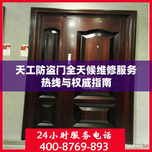 天工防盗门全天候维修服务热线与权威指南