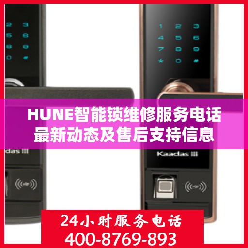 HUNE智能锁维修服务电话最新动态及售后支持信息