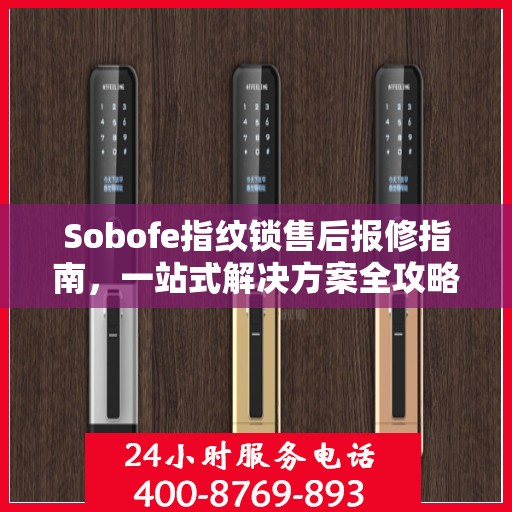 Sobofe指纹锁售后报修指南，一站式解决方案全攻略