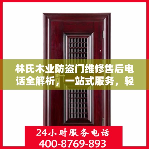 林氏木业防盗门维修售后电话全解析，一站式服务，轻松解决您的维修需求