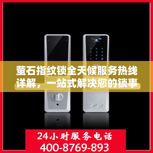 萤石指纹锁全天候服务热线详解，一站式解决您的锁事需求