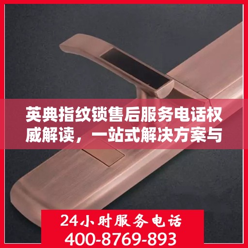 英典指纹锁售后服务电话权威解读，一站式解决方案与贴心服务体验