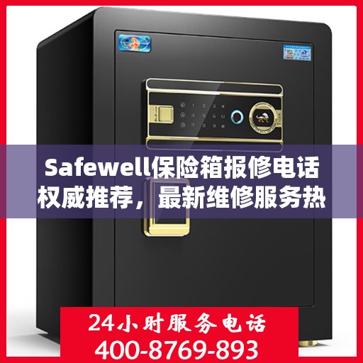 Safewell保险箱报修电话权威推荐，最新维修服务热线发布