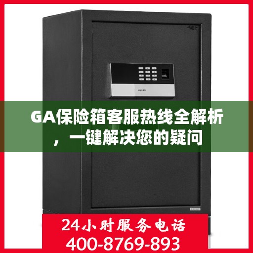 GA保险箱客服热线全解析，一键解决您的疑问