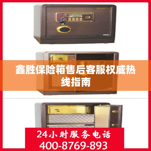 鑫胜保险箱售后客服权威热线指南