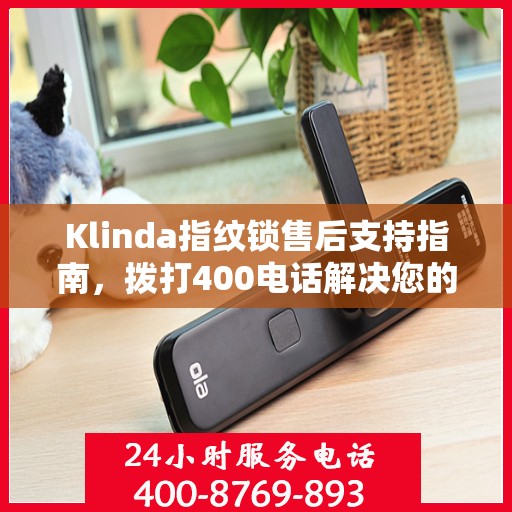 Klinda指纹锁售后支持指南，拨打400电话解决您的疑问与需求