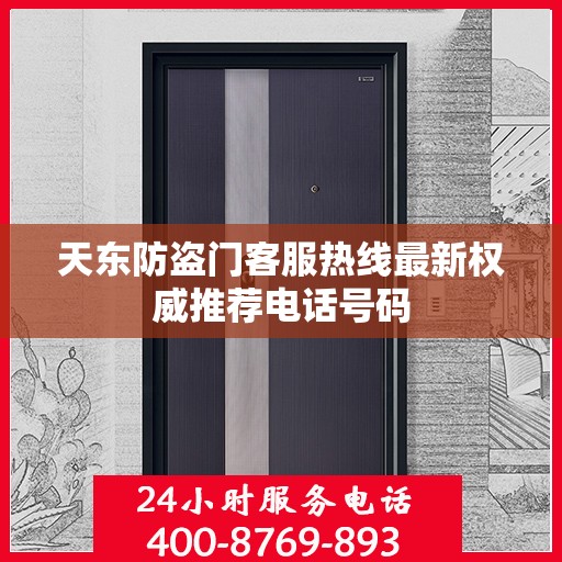 天东防盗门客服热线最新权威推荐电话号码