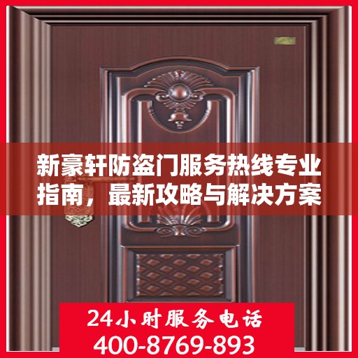 新豪轩防盗门服务热线专业指南，最新攻略与解决方案