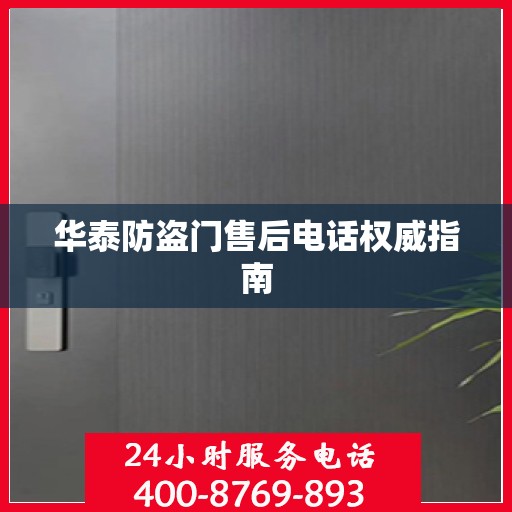 华泰防盗门售后电话权威指南