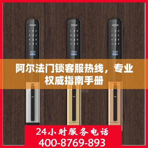 阿尔法门锁客服热线，专业权威指南手册