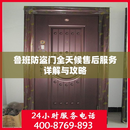 鲁班防盗门全天候售后服务详解与攻略