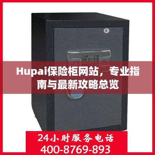 Hupai保险柜网站，专业指南与最新攻略总览
