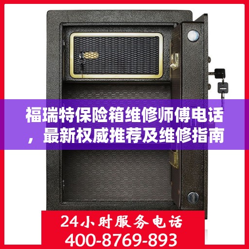 福瑞特保险箱维修师傅电话，最新权威推荐及维修指南