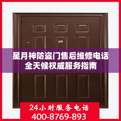 星月神防盗门售后维修电话全天候权威服务指南