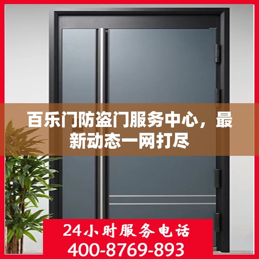 百乐门防盗门服务中心，最新动态一网打尽