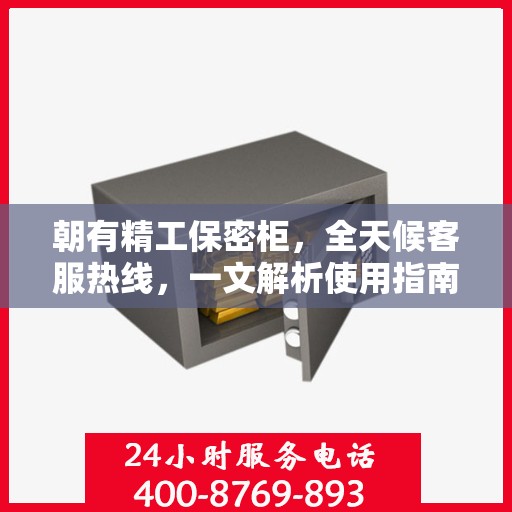 朝有精工保密柜，全天候客服热线，一文解析使用指南