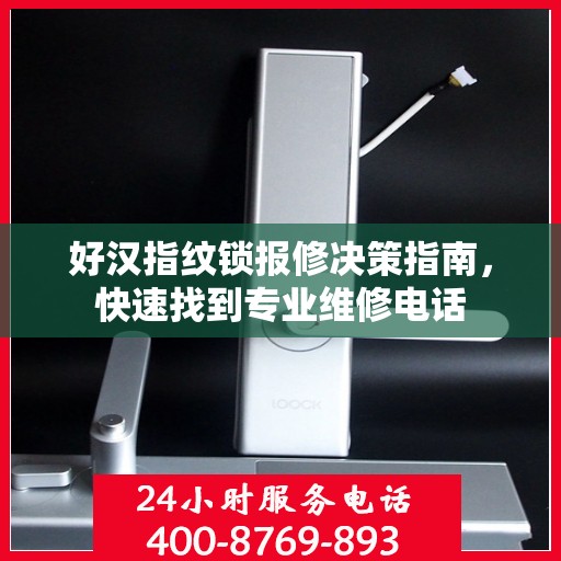 好汉指纹锁报修决策指南，快速找到专业维修电话