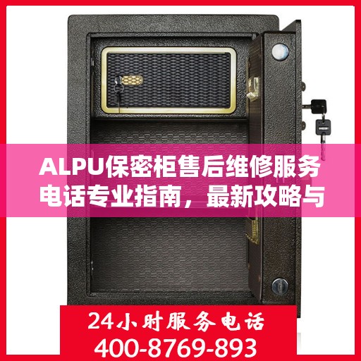 ALPU保密柜售后维修服务电话专业指南，最新攻略与解决方案