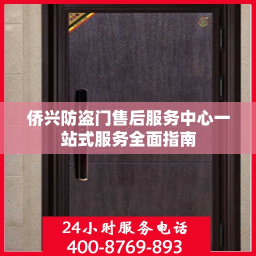 侨兴防盗门售后服务中心一站式服务全面指南