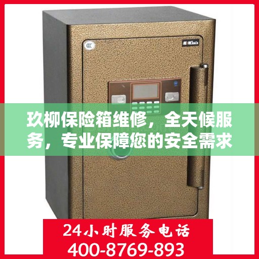 玖柳保险箱维修，全天候服务，专业保障您的安全需求