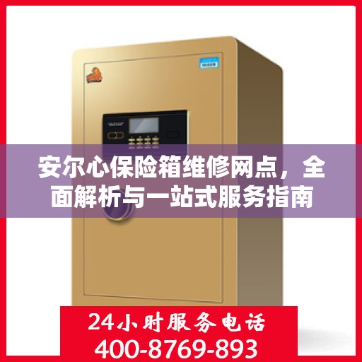 安尔心保险箱维修网点，全面解析与一站式服务指南