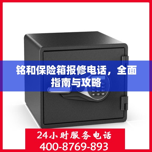 铭和保险箱报修电话，全面指南与攻略